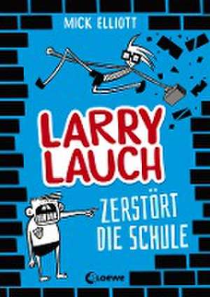 Larry Lauch zerstört die Schule (Band 1) de Mick Elliott