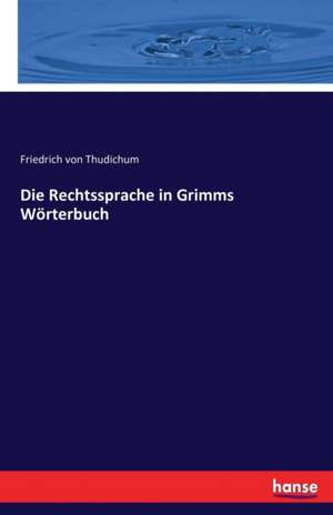 Die Rechtssprache in Grimms Wörterbuch de Friedrich Von Thudichum