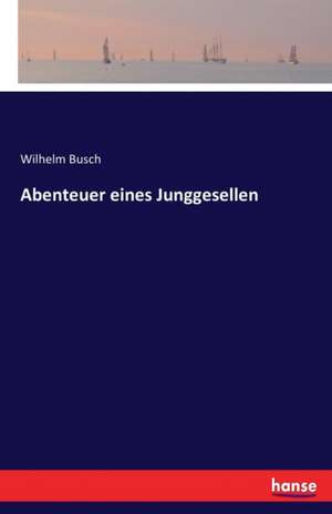 Abenteuer eines Junggesellen de Wilhelm Busch