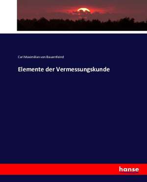 Elemente der Vermessungskunde de Carl Maximilian Von Bauernfeind