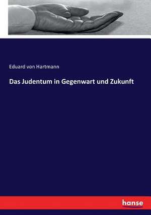 Das Judentum in Gegenwart und Zukunft de Eduard Von Hartmann