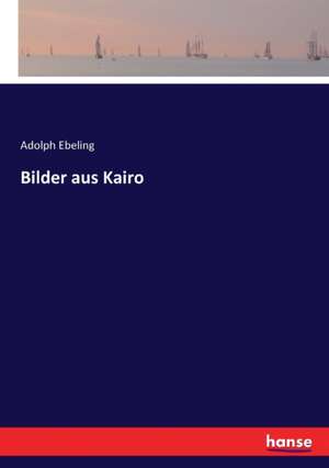 Bilder aus Kairo de Adolph Ebeling