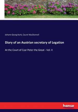 Diary of an Austrian secretary of Legation de Johann Georg Korb