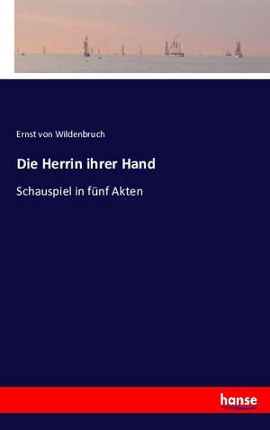 Die Herrin ihrer Hand de Ernst Von Wildenbruch