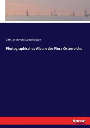 Photographisches Album der Flora Österreichs de Constantin Von Ettingshausen