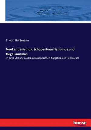 Neukantianismus, Schopenhauerianismus und Hegelianismus de E. von Hartmann