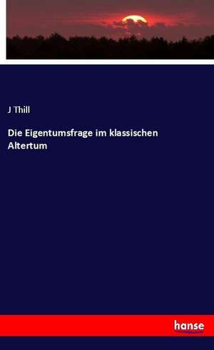 Die Eigentumsfrage im klassischen Altertum de J. Thill