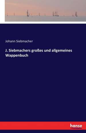 J. Siebmachers großes und allgemeines Wappenbuch de Johann Siebmacher