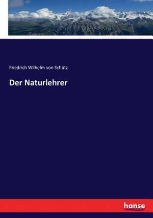 Der Naturlehrer de Friedrich Wilhelm von Schütz