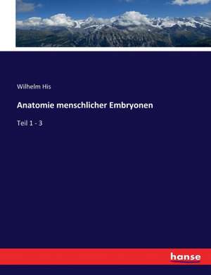 Anatomie menschlicher Embryonen de Wilhelm His