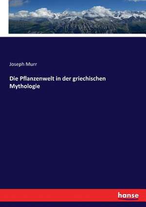 Die Pflanzenwelt in der griechischen Mythologie de Joseph Murr