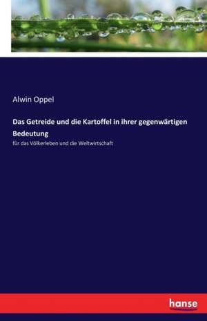 Das Getreide und die Kartoffel in ihrer gegenwärtigen Bedeutung de Alwin Oppel