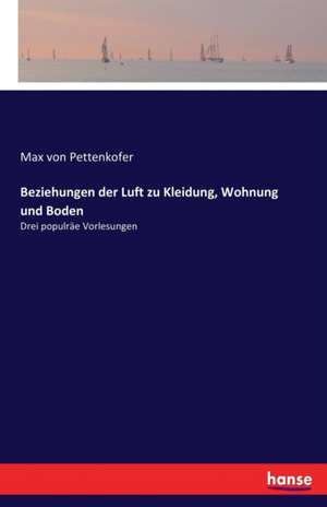 Beziehungen der Luft zu Kleidung, Wohnung und Boden de Max Von Pettenkofer