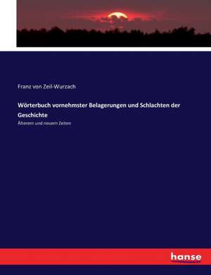 Wörterbuch vornehmster Belagerungen und Schlachten der Geschichte de Franz von Zeil-Wurzach