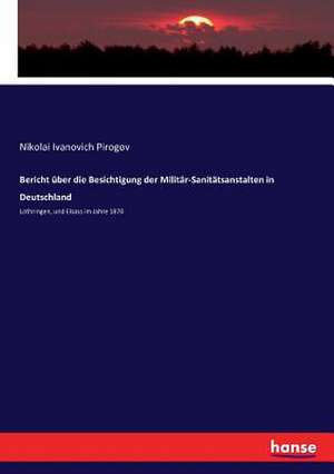 Bericht über die Besichtigung der Militär-Sanitätsanstalten in Deutschland de Nikolai Ivanovich Pirogov