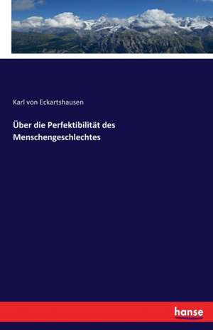 Über die Perfektibilität des Menschengeschlechtes de Karl Von Eckartshausen