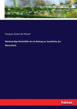 Merkwürdige Rechtsfälle als ein Beitrag zur Geschichte der Menschheit de François Gayot De Pitaval