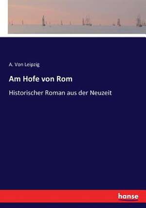 Am Hofe von Rom de A. von Leipzig