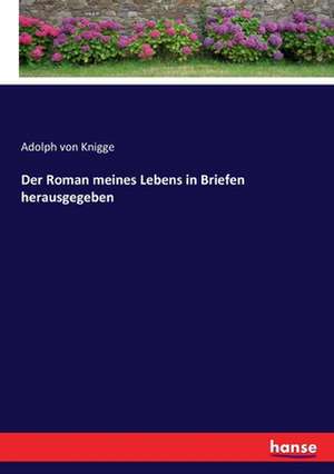 Der Roman meines Lebens in Briefen herausgegeben de Adolph Von Knigge