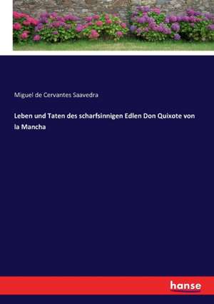 Leben und Taten des scharfsinnigen Edlen Don Quixote von la Mancha de Miguel De Cervantes Saavedra