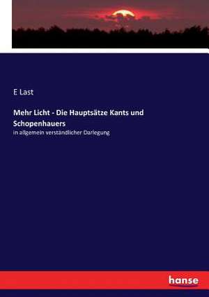 Mehr Licht - Die Hauptsätze Kants und Schopenhauers de E. Last