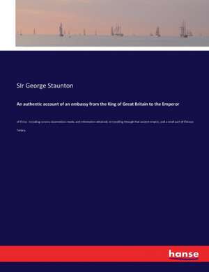 An authentic account of an embassy from the King of Great Britain to the Emperor de George Staunton