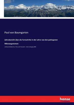 Jahresbericht über die Fortschritte in der Lehre von den pathogenen Mikroorganismen de Paul Von Baumgarten