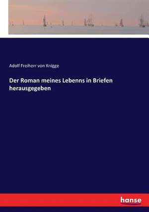 Der Roman meines Lebenns in Briefen herausgegeben de Adolf Freiherr Von Knigge