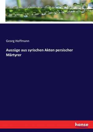 Auszüge aus syrischen Akten persischer Märtyrer de Georg Hoffmann