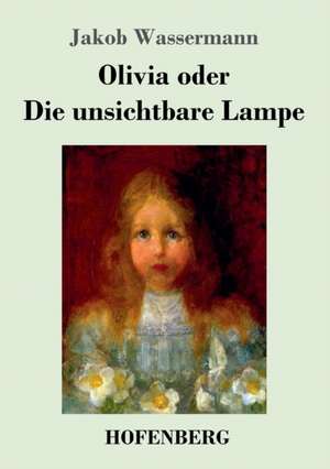 Olivia oder Die unsichtbare Lampe de Jakob Wassermann