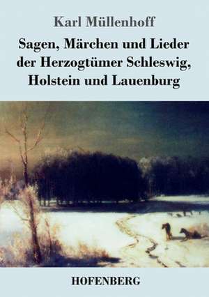 Sagen, Märchen und Lieder der Herzogtümer Schleswig, Holstein und Lauenburg de Karl Müllenhoff