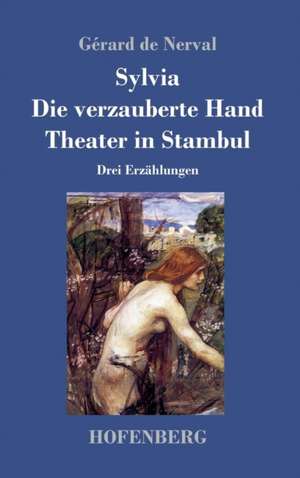 Sylvia / Die verzauberte Hand / Theater in Stambul de Gérard De Nerval