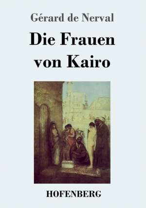 Die Frauen von Kairo de Gérard De Nerval