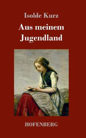 Aus meinem Jugendland de Isolde Kurz