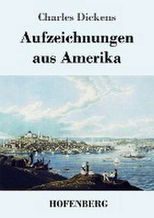 Aufzeichnungen aus Amerika de Charles Dickens