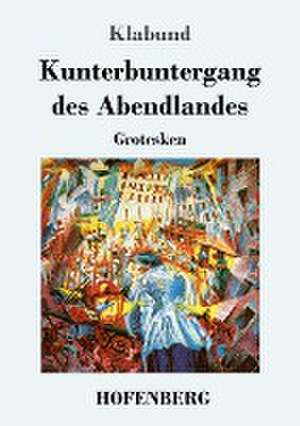 Kunterbuntergang des Abendlandes de Klabund