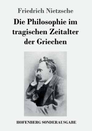 Die Philosophie im tragischen Zeitalter der Griechen de Friedrich Nietzsche