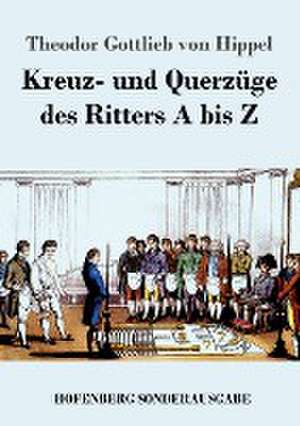 Kreuz- und Querzüge des Ritters A bis Z de Theodor Gottlieb Von Hippel