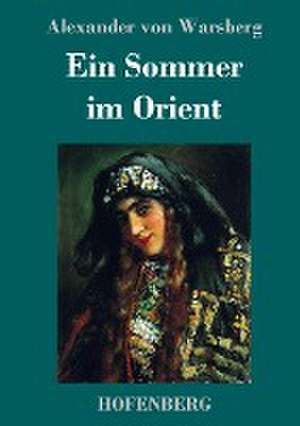 Ein Sommer im Orient de Alexander Von Warsberg