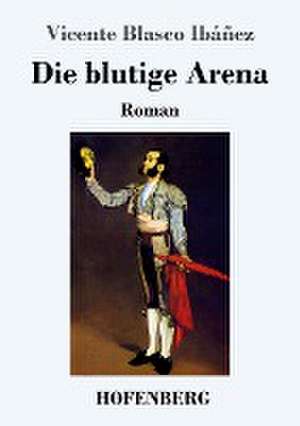 Die blutige Arena de Vicente Blasco Ibáñez