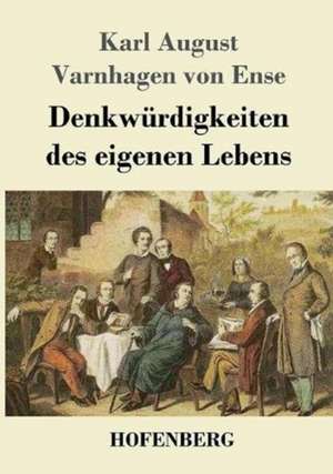 Denkwürdigkeiten des eigenen Lebens de Karl August Varnhagen Von Ense