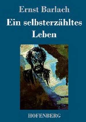 Ein selbsterzähltes Leben de Ernst Barlach