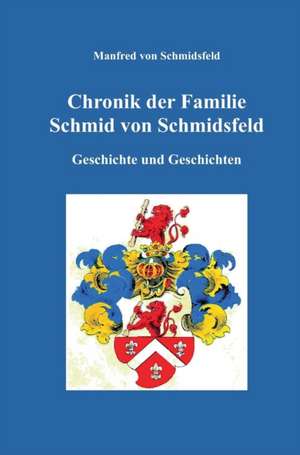 Chronik der Familie Schmid von Schmidsfeld de Manfred von Schmidsfeld