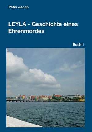 Leyla - Geschichte Eines Ehrenmordes de Peter Jacob