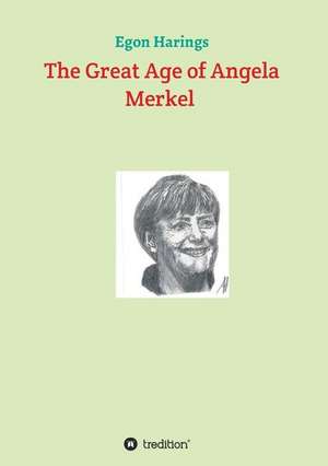 The Great Age of Angela Merkel de Egon Harings