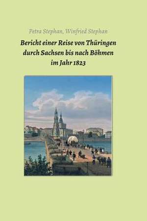 Bericht Einer Reise Von Thuringen Durch Sachsen Bis Nach Bohmen Im Jahr 1823 de Stephan, Petra /. Winfried