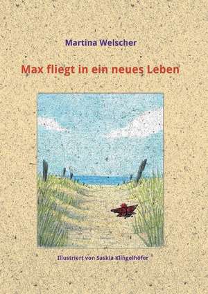 Max fliegt in ein neues Leben de Martina Welscher