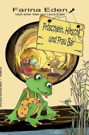 Fröschlein, Hirschi und Frau Bär de Farina Eden