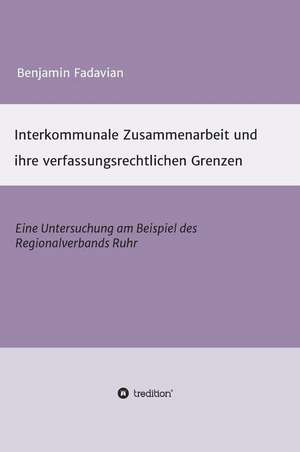 Interkommunale Zusammenarbeit Und Ihre Verfassungsrechtlichen Grenzen de Benjamin Fadavian