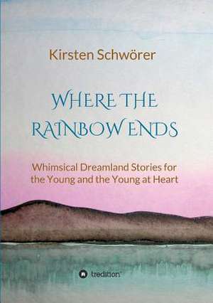 Where the Rainbow ends de Kirsten Schwörer